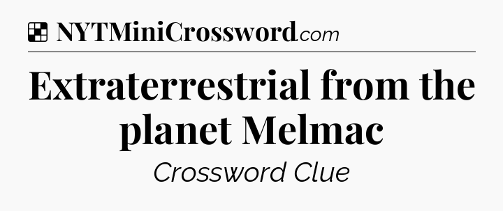 Solution: Extraterrestrial from the planet Melmac - NYT Crossword