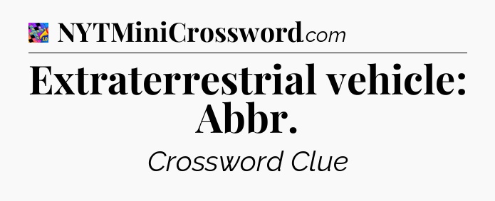Extraterrestrial vehicle: Abbr Crossword Clue