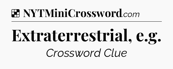 Solution: Extraterrestrial, e.g - NYT Crossword