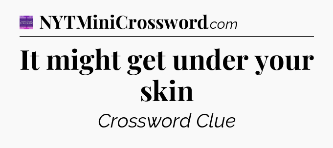 It might get under your skin - Thomas Joseph Crossword