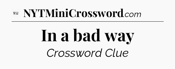 In a bad way - WSJ Crossword
