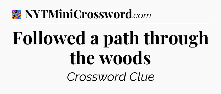Followed a path through the woods Crossword Clue