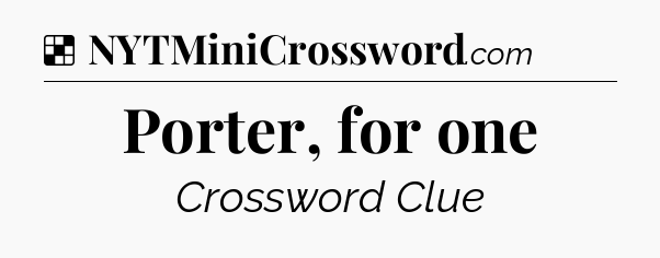 Solution: Porter, for one - NYT Crossword