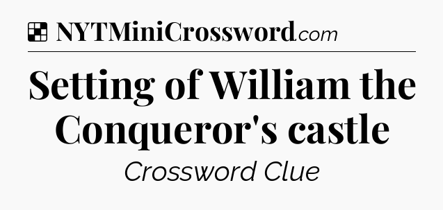 Solution: Setting of William the Conqueror's castle - NYT Crossword