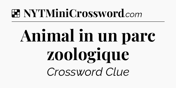 Solution: Animal in un parc zoologique - NYT Crossword