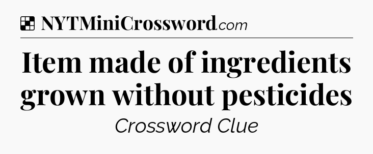 Solution: Item made of ingredients grown without pesticides - NYT Crossword