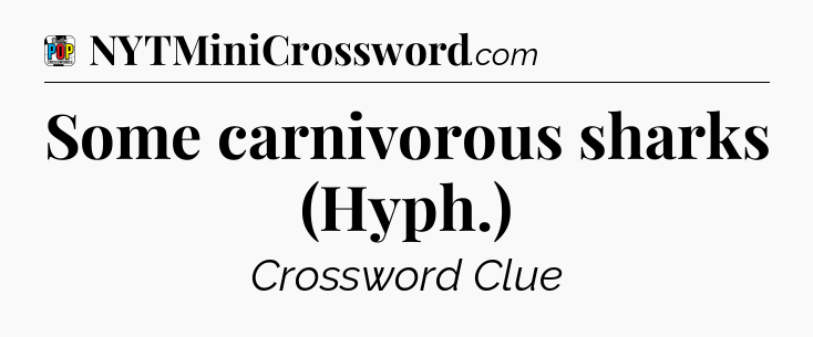 Some carnivorous sharks (Hyph.) Crossword Clue