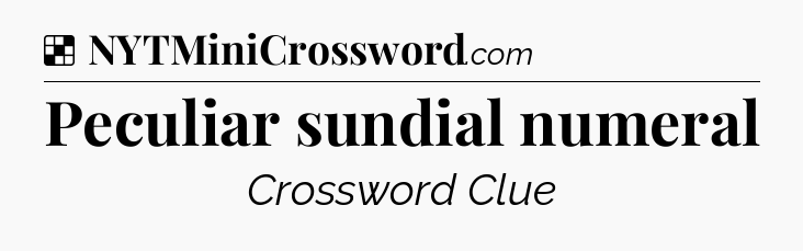 Solution: Peculiar sundial numeral - NYT Crossword