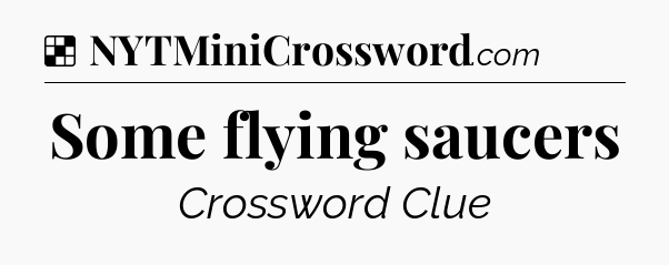 Solution: Some flying saucers - NYT Crossword