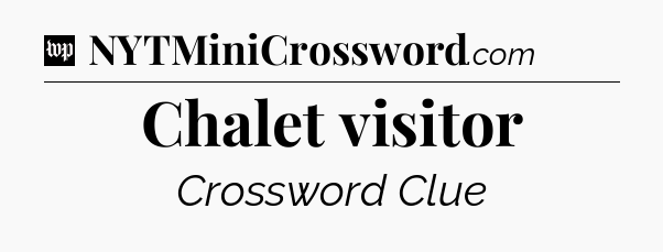Chalet visitor Crossword Clue