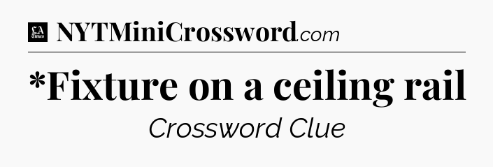*Fixture on a ceiling rail - LA Times Crossword