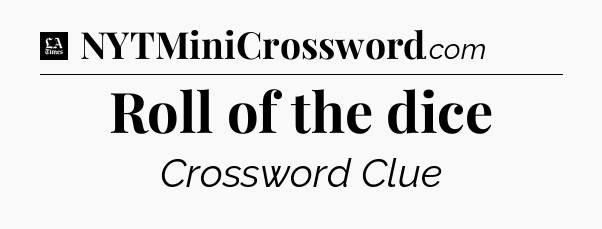 Roll of the dice - LA Times Crossword