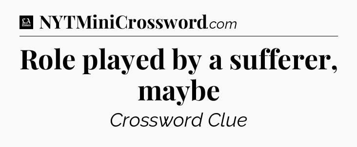 Role played by a sufferer, maybe - LA Times Crossword