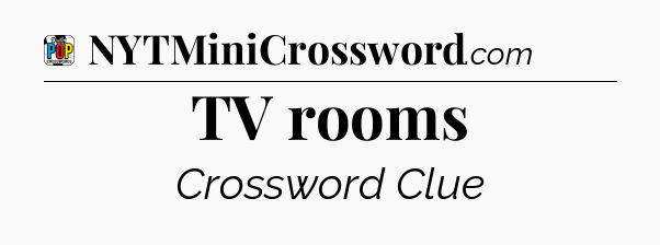 TV rooms Crossword Clue