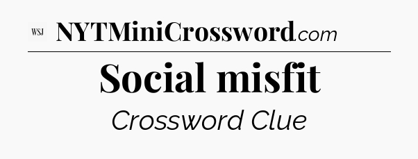 Social misfit - WSJ Crossword