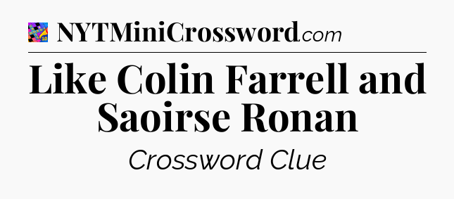 Like Colin Farrell and Saoirse Ronan Crossword Clue