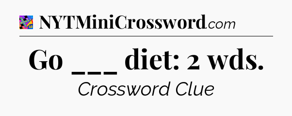 Go ___ diet: 2 wds Crossword Clue