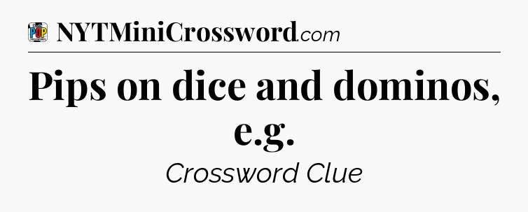 Pips on dice and dominos, e.g Crossword Clue
