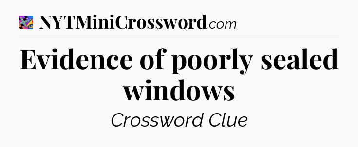 Evidence of poorly sealed windows Crossword Clue
