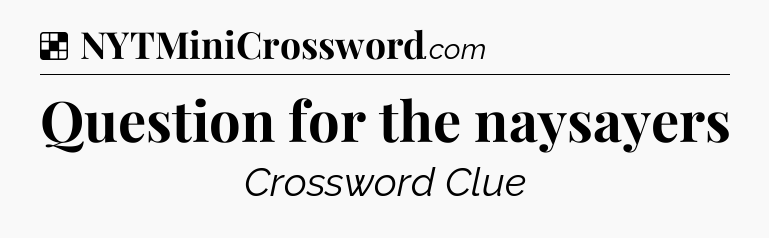 Solution: Question for the naysayers - NYT Crossword