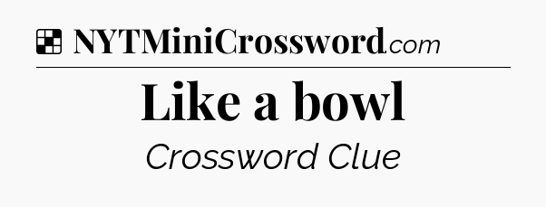 Solution: Like a bowl - NYT Crossword