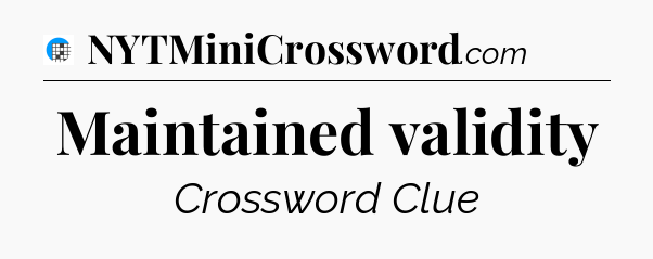 Maintained validity Crossword Clue