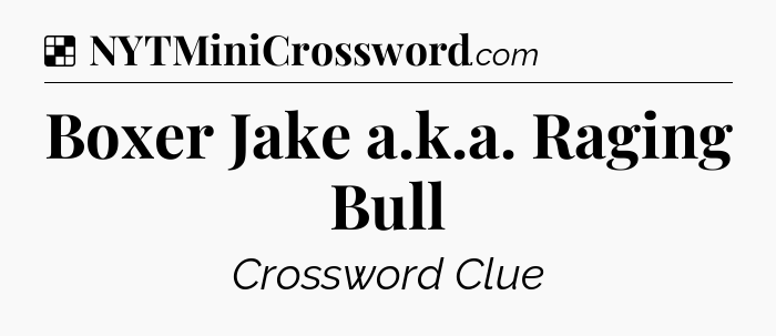 Solution: Boxer Jake a.k.a. Raging Bull - NYT Crossword