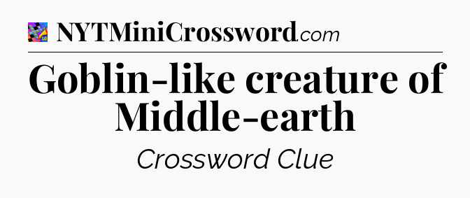Goblin-like creature of Middle-earth Crossword Clue