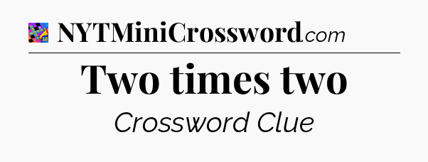Two times two Crossword Clue