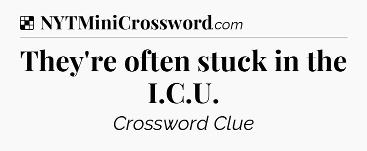 Solution: They're often stuck in the I.C.U - NYT Crossword