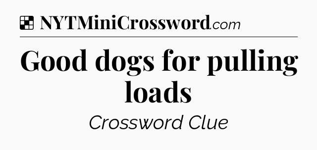 Solution: Good dogs for pulling loads - NYT Crossword