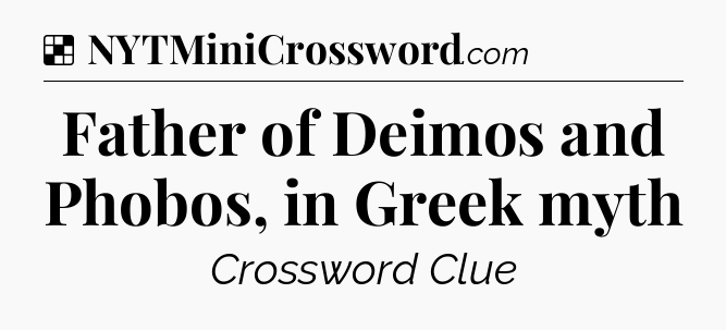 Solution: Father of Deimos and Phobos, in Greek myth - NYT Crossword