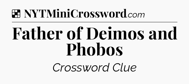 Solution: Father of Deimos and Phobos - NYT Crossword