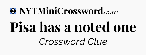 Solution: Pisa has a noted one - NYT Mini Crossword