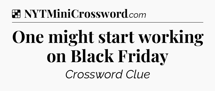 Solution: One might start working on Black Friday - NYT Crossword