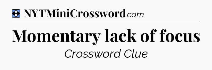 Solution: Momentary lack of focus - NYT Mini Crossword