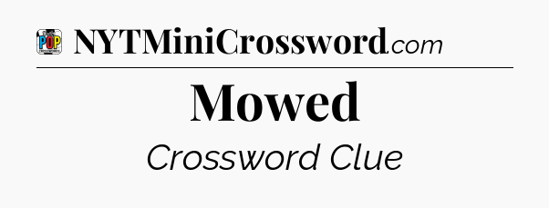 Mowed Crossword Clue