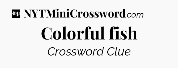 Colorful fish Crossword Clue