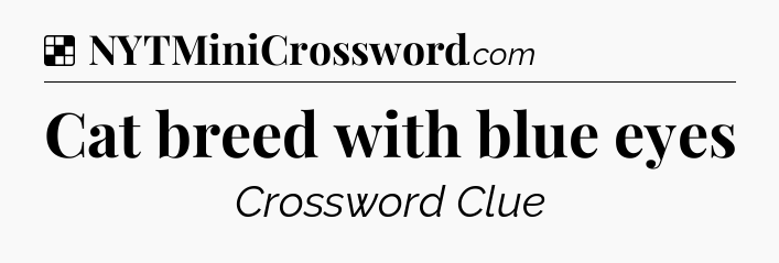 Solution: Cat breed with blue eyes - NYT Crossword