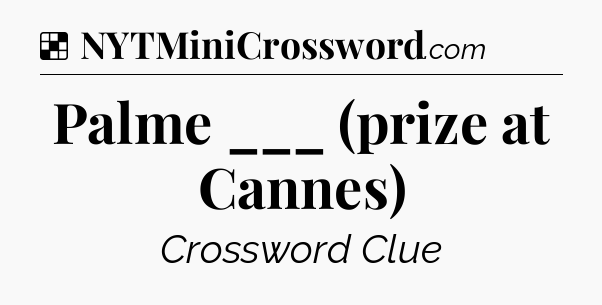 Solution: Palme ___ (prize at Cannes) - NYT Crossword