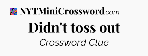 Didn't toss out Crossword Clue