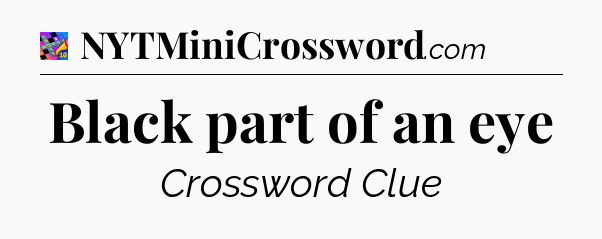 Black part of an eye Crossword Clue