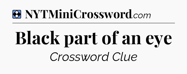 Solution: Black part of an eye - NYT Mini Crossword