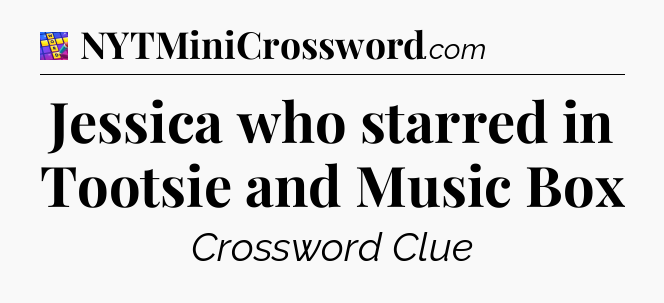 Jessica who starred in Tootsie and Music Box Codycross