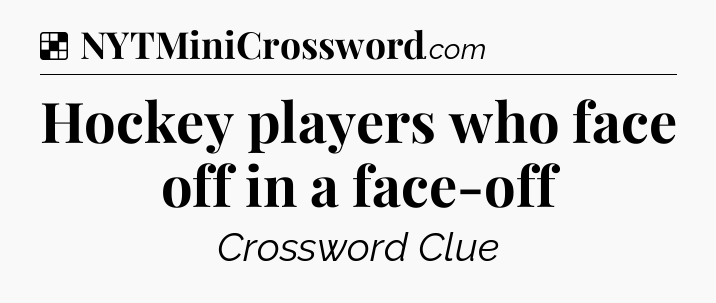 Solution: Hockey players who face off in a face-off - NYT Crossword