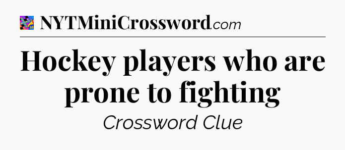Hockey players who are prone to fighting Crossword Clue
