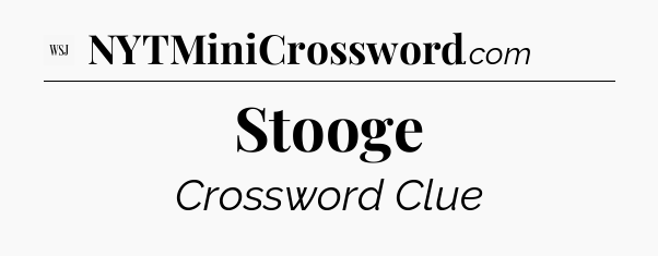 Stooge - WSJ Crossword