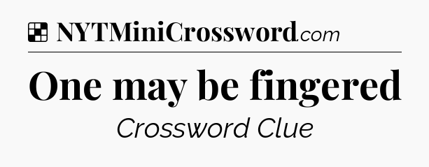Solution: One may be fingered - NYT Crossword
