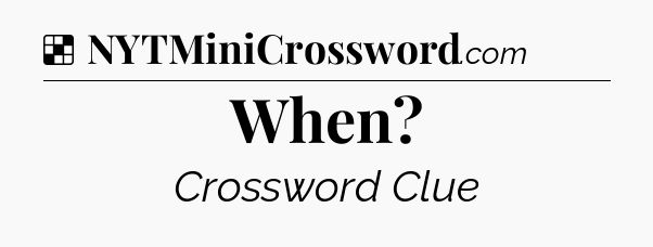 Solution: When - NYT Crossword