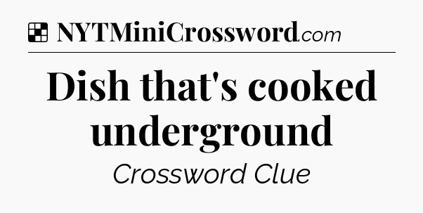 Solution: Dish that's cooked underground - NYT Crossword